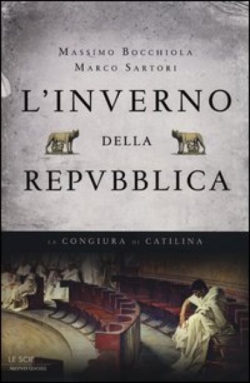 L'inverno della Repubblica. La congiura di Catilina - Massimo Bocchiola - Marco Sartori