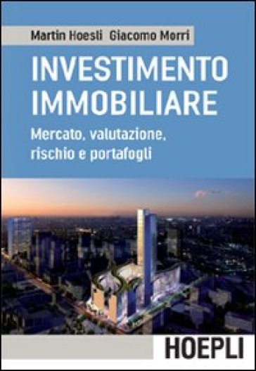 L'investimento immobiliare. Mercato, valutazioni, rischio e portafoglio - Martin Hoesli - Giacomo Morri