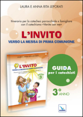 L invito. Quaderno. Verso la messa di prima comunione. Itinerario per la caetchesi parrocchiale e famigliare. Anno III