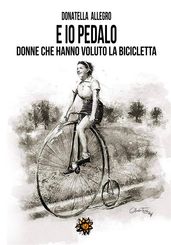 E io pedalo... donne che hanno voluto la bicicletta