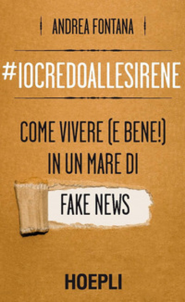 #iocredoallesirene. Come vivere (e bene!) in un mare di fake news - Andrea Fontana