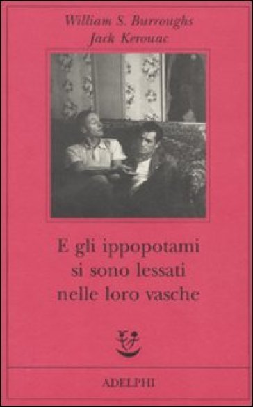 E gli ippopotami si sono lessati nelle loro vasche - William Burroughs - Jack Kerouac