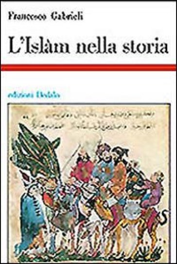 L'islam nella storia. Saggi di storia e storiografia musulmana - Francesco Gabrieli