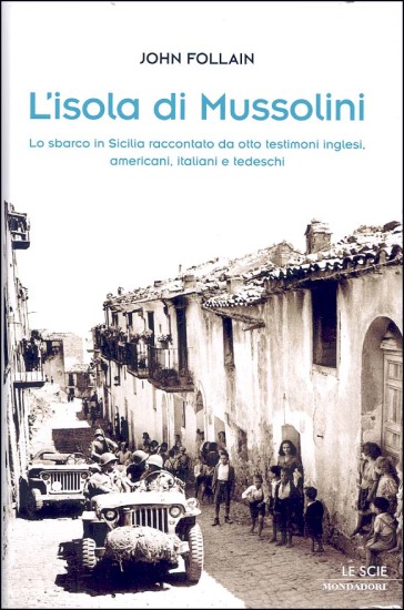 L'isola di Mussolini. Lo sbarco in Sicilia raccontato da otto testimoni inglesi, americani, italiani e tedeschi - John Follain