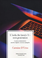 L isola che (non) c è. Next generation. La nuova comunicazione: maschere digitali e coscienze analogiche