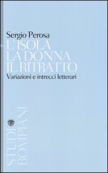 L'isola la donna il ritratto. Variazioni e intrecci letterari - Sergio Perosa