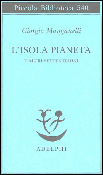 L'isola pianeta e altri Settentrioni - Giorgio Manganelli