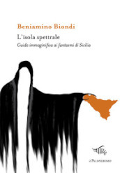 L isola spettrale. Guida immaginifica ai fantasmi di Sicilia