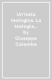 Un isola teologica. La teologia di Carlo Colombo