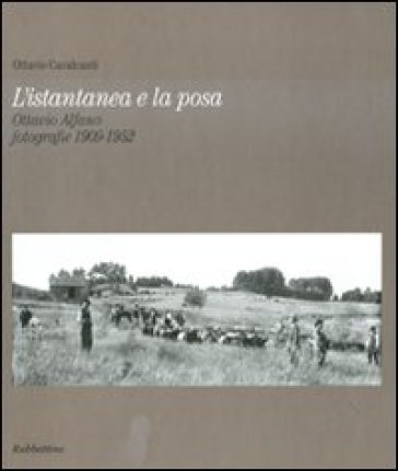 L'istantanea e la posa. Ottavio Alfano. Fotografie 1909-1952 - Ottavio Cavalcanti