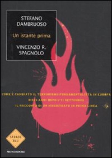 Un istante prima. Come è cambiato il terrorismo fondamentalista in Europa dieci anni dopo l'11 settembre - Stefano Dambruoso - Vincenzo R. Spagnolo