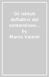 Gli istituti deflattivi del contenzioso. Tecniche e strategie per far pace con il fisco