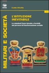 L istituzione inevitabile. Le relazioni Forze Armate e società nei processi di trasformazione sociale