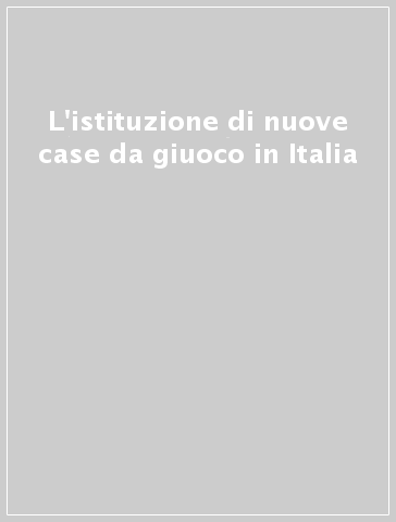 L'istituzione di nuove case da giuoco in Italia