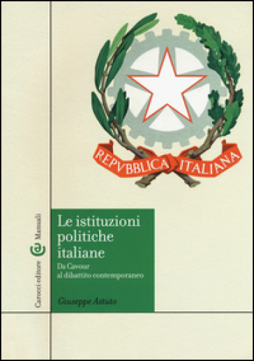 Le istituzioni politiche italiane. Da Cavour al dibattito contemporaneo - Giuseppe Astuto