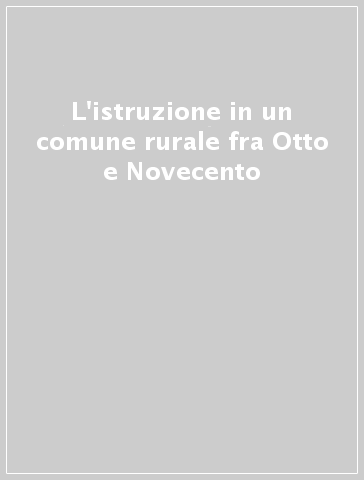 L'istruzione in un comune rurale fra Otto e Novecento