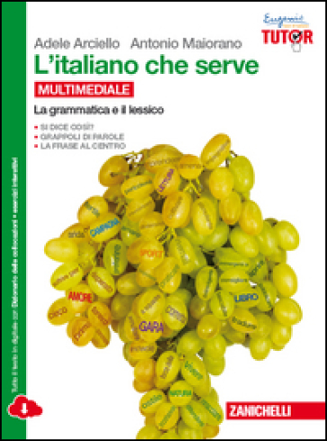 L'italiano che serve: La grammatica e il lessico-La comunicazione e il testo. Per le Scuole superiori. Con e-book. Con espansione online - Adele Arciello - Antonio Maiorano