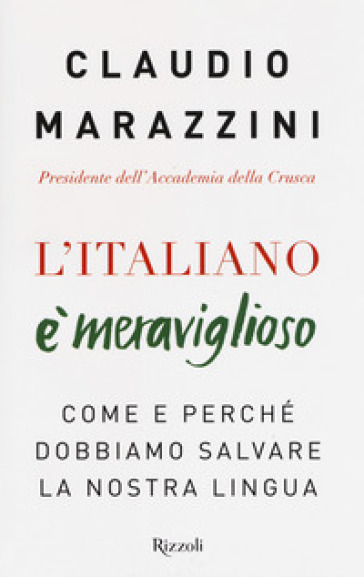 L'italiano è meraviglioso. Come e perché dobbiamo salvare la nostra lingua - Claudio Marazzini