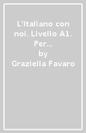 L italiano con noi. Livello A1. Per le Scuole superiori