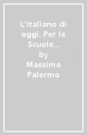 L italiano di oggi. Per le Scuole superiori. Con e-book. Con espansione online. Vol. A-B-C