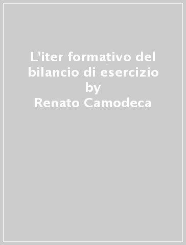 L'iter formativo del bilancio di esercizio - Renato Camodeca