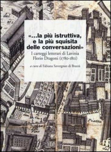 «...la più istruttiva, e la più squisita delle conversazioni». I carteggi letterari di Lavinia Florio Dragoni (1780-1811)