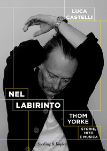 Nel labirinto. Thom Yorke. Storie, mito e musica - Luca Castelli