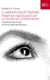 Il labirinto dell attenzione. Progettare organizzazioni per un mondo ricco di informazioni