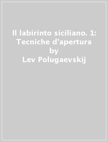 Il labirinto siciliano. 1: Tecniche d'apertura - Lev Polugaevskij