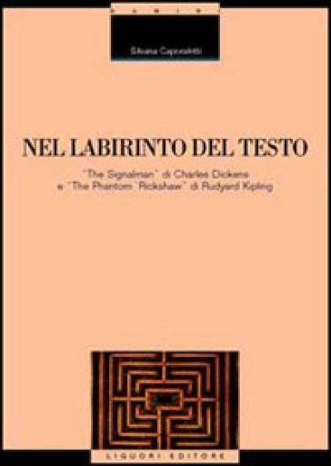 Nel labirinto del testo. «The Signalman» di Charles Dickens e «The Phantom Rickshaw» di Rudyard Kipling - Silvana Caporaletti