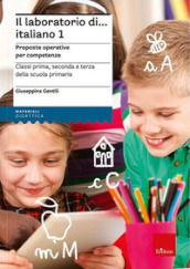 Il laboratorio di... Italiano. Proposte operative per competenze. Classi prima, seconda e terza della scuola primaria. Nuova ediz. Con risorse online. 1.