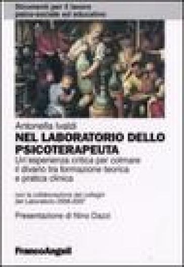 Nel laboratorio dello psicoterapeuta. Un'esperienza critica per colmare il divario tra formazione teorica e pratica clinica - Antonella Ivaldi