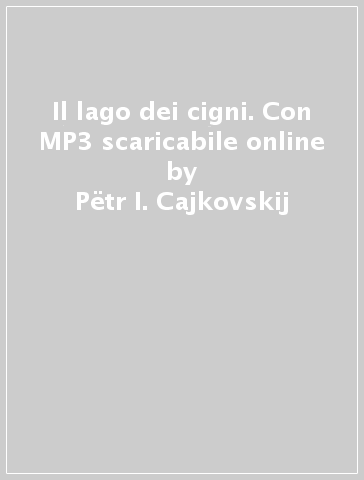 Il lago dei cigni. Con MP3 scaricabile online - Petr I. Cajkovskij