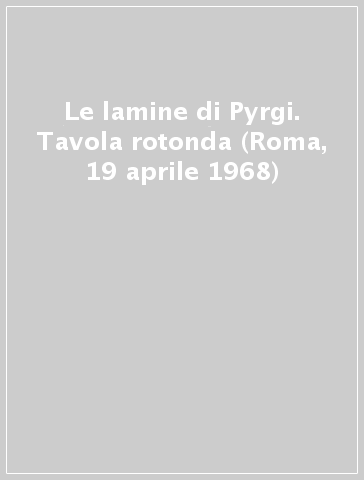 Le lamine di Pyrgi. Tavola rotonda (Roma, 19 aprile 1968)
