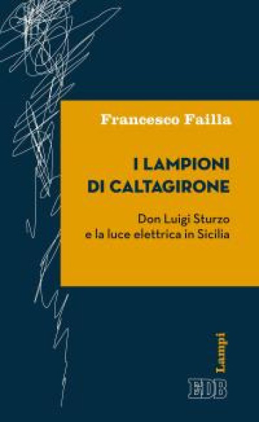 I lampioni di Caltagirone. Don Luigi Sturzo e la luce elettrica in Sicilia - Francesco Failla