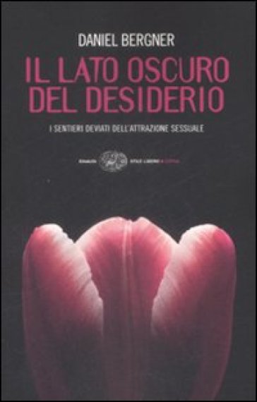 Il lato oscuro del desiderio. I sentieri deviati dell'attrazione sessuale - Daniel Bergner