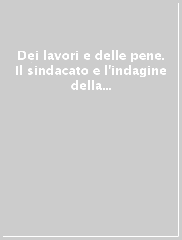 Dei lavori e delle pene. Il sindacato e l'indagine della Commissione parlamentare sulle condizioni di lavoro nelle aziende