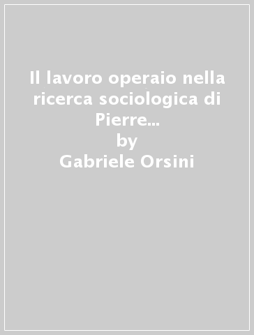 Il lavoro operaio nella ricerca sociologica di Pierre Frédéric Guillaume Le Play - Gabriele Orsini