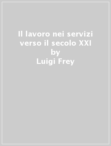 Il lavoro nei servizi verso il secolo XXI - Luigi Frey