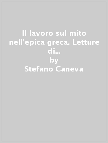 Il lavoro sul mito nell'epica greca. Letture di Omero e Apollonio Rodio - Stefano Caneva - Victoria Tarenzi