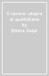 Il lavoro: utopia al quotidiano