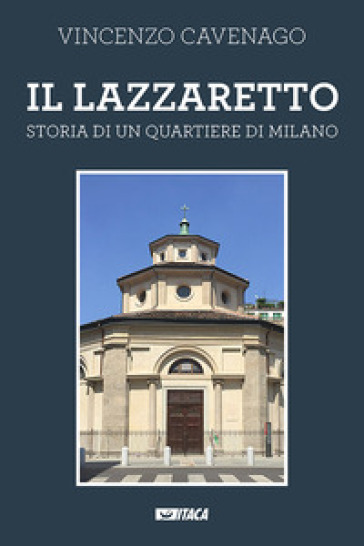 Il lazzaretto. Storia di un quartiere di Milano. Nuova ediz. - Vincenzo Cavenago