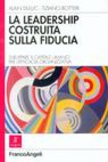 La leadership costruita sulla fiducia. Sviluppare il capitale umano per l'efficacia organizzativa - Alain Duluc - Tiziano Botteri