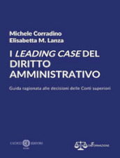 I leading case del diritto amministrativo. Guida ragionata alle decisioni delle Corti superiori. Nuova ediz.