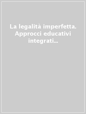 La legalità imperfetta. Approcci educativi integrati e promozione della cultura della legalità tra le nuove generazioni