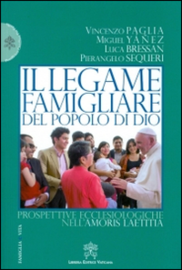 Il legame famigliare del popolo di Dio. Prospettive ecclesiologiche nell'Amoris laetitia - Vincenzo Paglia - Miguel Yanez - Luca Bressan