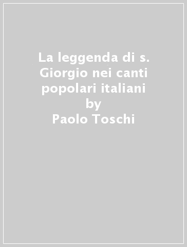 La leggenda di s. Giorgio nei canti popolari italiani - Paolo Toschi