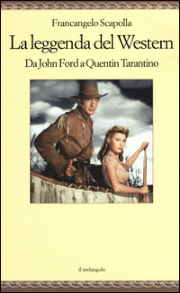 La leggenda del western. Da John Ford a Quentin Tarantino - Francangelo Scapolla