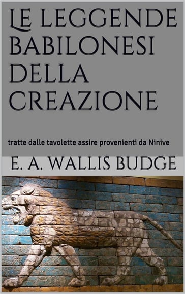 Le leggende babilonesi della Creazione (translated) - E.A. Wallis Budge