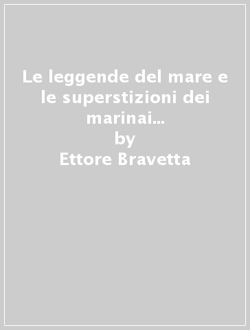 Le leggende del mare e le superstizioni dei marinai (rist. anast. Milano, 1908) - Ettore Bravetta